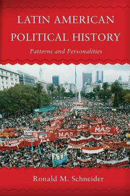 Latin American Political History: Patterns and Personalities - Schneider, Ronald M