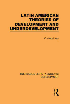 Latin American Theories of Development and Underdevelopment - Kay, Cristbal
