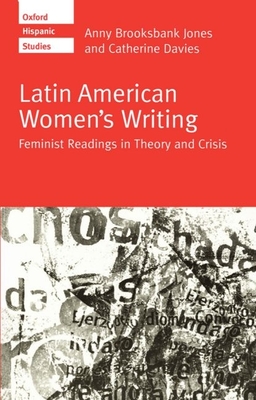 Latin American Women's Writing: Feminist Readings in Theory and Crisis - Jones, Anny Brooksbank, and Davies, Catherine