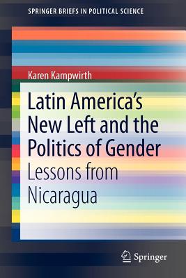 Latin America's New Left and the Politics of Gender: Lessons from Nicaragua - Kampwirth, Karen, Professor