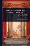 Latin and Greek Verse Translations, by C.D. Maclean