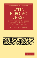 Latin Elegiac Verse; a Study of the Metrical Usages of Tibullus, Propertius & Ovid