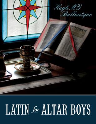 Latin for Altar Boys - Ballantyne, Hugh Mg