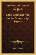 Latin Grammar And Junior Scholarship Papers