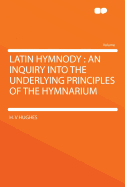 Latin Hymnody: An Inquiry Into the Underlying Principles of the Hymnarium