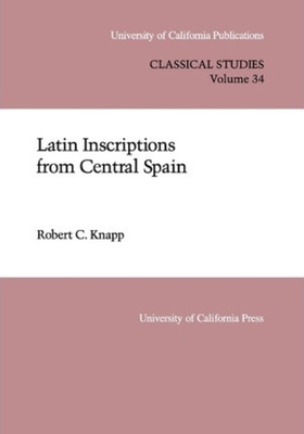 Latin Inscriptions from Central Spain: Volume 34 - Knapp, Robert C