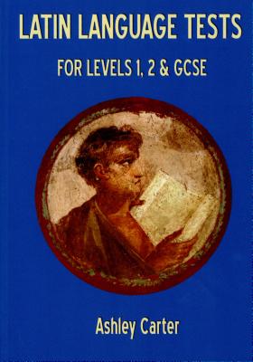 Latin Language Tests for Levels 1 and 2 and GCSE - Carter, Ashley