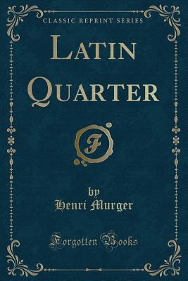 Latin Quarter (Classic Reprint) - Murger, Henri