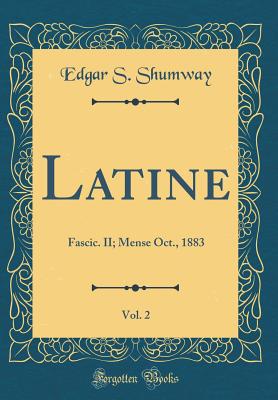 Latine, Vol. 2: Fascic. II; Mense Oct., 1883 (Classic Reprint) - Shumway, Edgar S