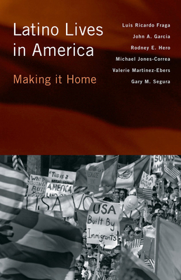 Latino Lives in America: Making It Home - Fraga, Luis Ricardo, and Garcia, John A, and Segura, Gary M