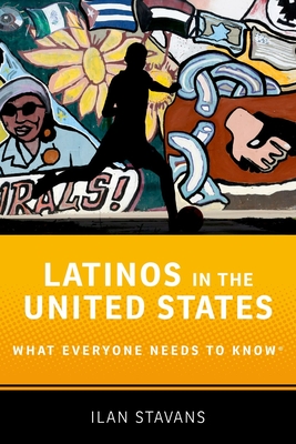 Latinos in the United States: What Everyone Needs to Know - Stavans, Ilan, PhD