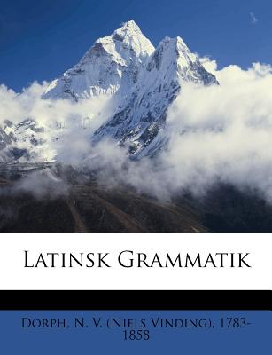 Latinsk Grammatik - Dorph, N V (Niels Vinding) 1783-1858 (Creator)