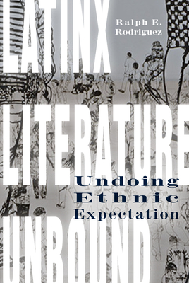 Latinx Literature Unbound: Undoing Ethnic Expectation - Rodriguez, Ralph E