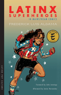 Latinx Superheroes in Mainstream Comics - Aldama, Frederick Luis, and Jennings, John (Foreword by), and Hernandez, Javier (Afterword by)