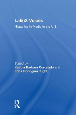 LatinX Voices: Hispanics in Media in the U.S - Coronado, Katie (Editor), and Kight, Erica (Editor)