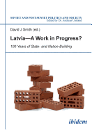 Latvia -- A Work in Progress?: 100 Years of State- and Nationbuilding