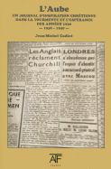 L'Aube: Un Journal d'Inspiration Chretienne Dans La Tourmente Et l'Esperance Des Annees 1930: Septembre 1938-Juin 1940