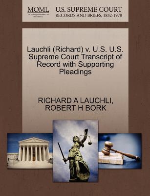 Lauchli (Richard) V. U.S. U.S. Supreme Court Transcript of Record with Supporting Pleadings - Lauchli, Richard A, and Bork, Robert H