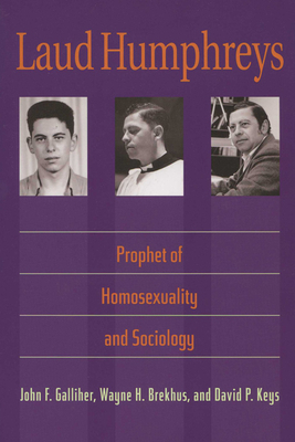 Laud Humphreys: Prophet of Homosexuality and Sociology - Galliher, John F