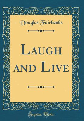 Laugh and Live (Classic Reprint) - Fairbanks, Douglas