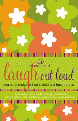 Laugh Out Loud: Stories to Touch Your Heart and Tickle Your Funny Bone - Women of Faith