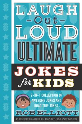 Laugh-Out-Loud Ultimate Jokes for Kids: 2-In-1 Collection of Awesome Jokes and Road Trip Jokes - Elliott, Rob