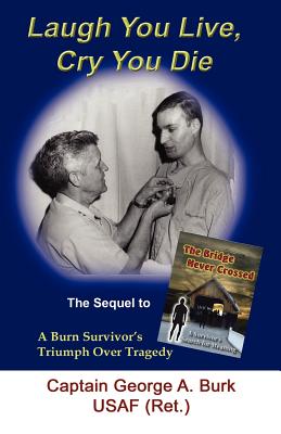 Laugh You Live, Cry You Die: The Sequel to The Bridge Never Crossed-A Survivor's Search for Meaning; A Burn Survivor's Triumph Over Tragedy - Inge, Wellford W, Jr., MD (Introduction by), and Burk, George a