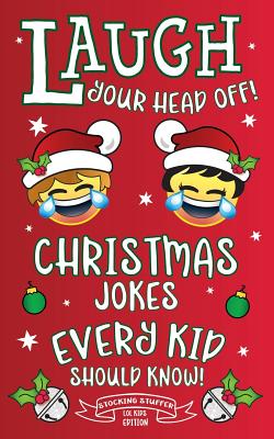 Laugh Your Head Off! Christmas Jokes Every Kid Should Know!: Stocking Stuffer LOL Kids Edition! - Adams, C S, and Howling Moon Books