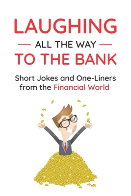 Laughing All the Way to the Bank: Short Jokes and One-Liners from the Financial World - Defosse, Michael J