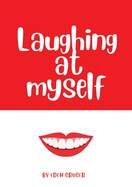 Laughing at Myself: About all the times that life conspires to make you look like an idiot, and how to survive the embarrassment