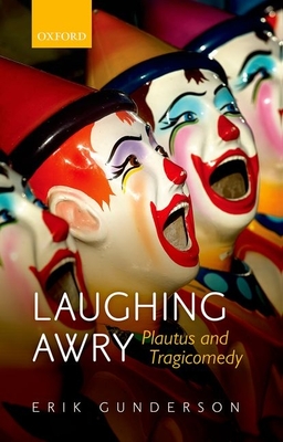 Laughing Awry: Plautus and Tragicomedy - Gunderson, Erik