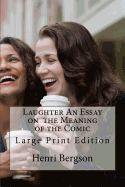 Laughter An Essay on the Meaning of the Comic: Large Print Edition