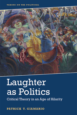 Laughter as Politics: Critical Theory in an Age of Hilarity - Giamario, Patrick