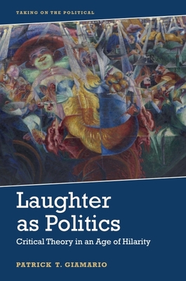 Laughter as Politics: Critical Theory in an Age of Hilarity - Giamario, Patrick