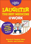 Laughter Is the Best Medicine [At] Work: America's Funniest Jokes, Quotes, and Cartoons / [From The] Editors at Reader's Digest
