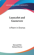 Launcelot and Guenevere: A Poem in Dramas