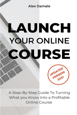 Launch Your Online Course - Damale, Alex