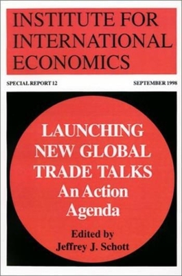 Launching New Global Trade Talks: An Action Agenda - Schott, Jeffrey (Editor)