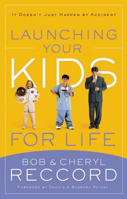 Launching Your Kids for Life: A Successful Journey to Adulthood Doesn't Just Happen by Accident - Reccord, Bob, and Reccord, Cheryl