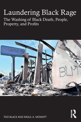 Laundering Black Rage: The Washing of Black Death, People, Property, and Profits - Black, Too, and Mowatt, Rasul A