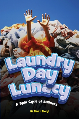 Laundry Day Lunacy (A Short Story): A Spin Cycle of Silliness - Agboola, Ezekiel