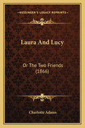 Laura And Lucy: Or The Two Friends (1866)