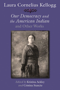 Laura Cornelius Kellogg: Our Democracy and the American Indian and Other Works