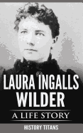 Laura Ingalls Wilder: A Life Story