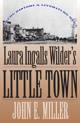 Laura Ingalls Wilder's Little Town: Where History and Literature Meet - Miller, John E