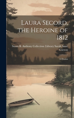 Laura Secord, the Heroine of 1812: A Drama - Anne Curzon, Susan B Anthony Collect