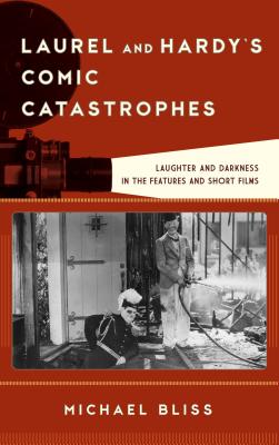 Laurel and Hardy's Comic Catastrophes: Laughter and Darkness in the Features and Short Films - Bliss, Michael