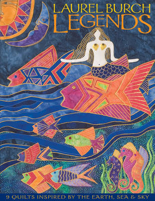 Laurel Burch Legends: 9 Quilts Inspired by the Earth, Sea & Sky - Burch, Laurel
