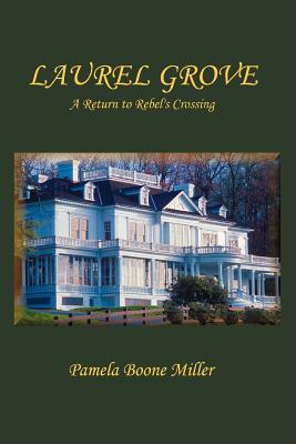 Laurel Grove: A Return to Rebel's Crossing - Miller, Pamela Boone