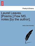 Laurel Leaves. [poems.] Few Ms. Notes [by the Author]. - Kennedy, Arthur Clark